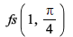 fs(1, `+`(`*`(`/`(1, 4), `*`(Pi)))); 